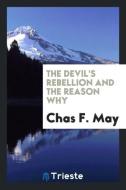 The Devil's Rebellion and the Reason Why di Chas F. May edito da Trieste Publishing