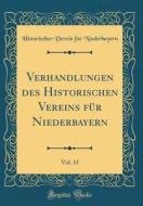 Verhandlungen Des Historischen Vereins Fur Niederbayern, Vol. 15 (Classic Reprint) di Historischer Verein Fur Niederbayern edito da Forgotten Books