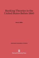 Banking Theories in the United States Before 1860 di Harry E. Miller edito da Harvard University Press