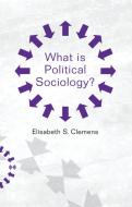 What is Political Sociology? di Elisabeth S. Clemens edito da Polity Press