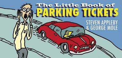 The Little Book Of Parking Tickets di Steven Appleby, George Mole edito da Piatkus Books