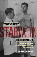 The Great Starvation Experiment: Ancel Keys and the Men Who Starved for Science di Todd Tucker edito da UNIV OF MINNESOTA PR