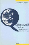 Qaddafi's World Design: Libyan Foreign Policy, 1969-1987 di Ronald Bruce St John edito da Saqi Books