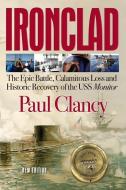 Ironclad - The Epic Battle, Calamitous Loss and Historic Recovery of the USS Monitor di Paul Clancy edito da KOEHLER BOOKS