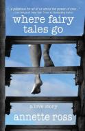 Where Fairy Tales Go di Annette Ross edito da Willow Street Press LLC