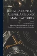 Illustrations of Useful Arts and Manufactures di Charles Tomlinson edito da LIGHTNING SOURCE INC