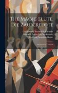 The magic flute. Die Zauberflöte; an opera in two acts di Wolfgang Amadeus Mozart, Emanuel Schikaneder, Carl Ludwig Giesecke edito da LEGARE STREET PR