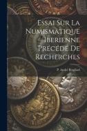 Essai sur la Numismatique Iberienne Précédé de Recherches di P. André Boudard edito da LEGARE STREET PR