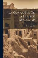 La Conquête De La France Africaine di Pierre Legendre edito da LEGARE STREET PR