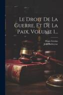 Le Droit De La Guerre, Et De La Paix, Volume 1... di Hugo Grotius, Jean Barbeyrac edito da LEGARE STREET PR