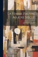 La Femme Pauvre Au Xixe Siècle di Julie Victoire Daubié edito da LEGARE STREET PR