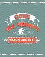 Gone Ice Fishing Travel Journal: Planner to Write in for Your Memorable Fishing Vacation and Adventure di Aiden Hooks edito da INDEPENDENTLY PUBLISHED
