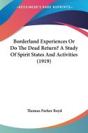 Borderland Experiences or Do the Dead Return? a Study of Spirit States and Activities (1919) di Thomas Parker Boyd edito da Kessinger Publishing