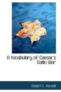 A Vocabulary Of Caesar's Gallic War di Robert F Pennell edito da Bibliolife