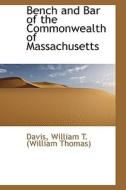Bench And Bar Of The Commonwealth Of Massachusetts di William T edito da Bibliolife