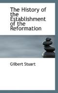 The History Of The Establishment Of The Reformation di Gilbert Stuart edito da Bibliolife