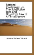 Rational Psychology; Or, The Subjective Idea And Objective Law Of All Intelligence di Laurens Perseus Hickok edito da Bibliolife