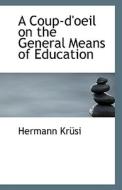 A Coup-d'oeil On The General Means Of Education di Hermann Krusi edito da Bibliolife
