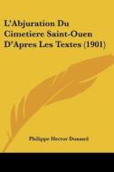 L'Abjuration Du Cimetiere Saint-Ouen D'Apres Les Textes (1901) di Philippe Hector Dunand edito da Kessinger Publishing