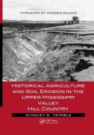 Historical Agriculture and Soil Erosion in the Upper Mississippi Valley Hill Country di Stanley W. (University of California Trimble edito da Taylor & Francis Ltd
