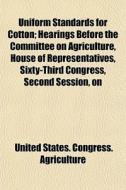 Uniform Standards For Cotton; Hearings B di United Agriculture edito da General Books