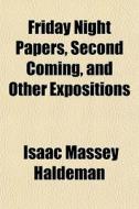 Friday Night Papers, Second Coming, And di Isaac Massey Haldeman edito da General Books