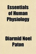 Essentials of Human Physiology di Diarmid Nol Paton edito da Rarebooksclub.com