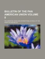Bulletin of the Pan American Union Volume 8 di Pan American Union edito da Rarebooksclub.com