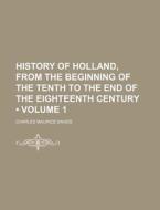 History Of Holland, From The Beginning Of The Tenth To The End Of The Eighteenth Century (volume 1) di Charles Maurice Davies edito da General Books Llc