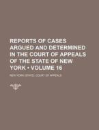 Reports Of Cases Argued And Determined In The Court Of Appeals Of The State Of New York (volume 16) di New York Court of Appeals edito da General Books Llc