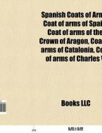 Spanish coats of arms di Source Wikipedia edito da Books LLC, Reference Series