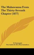 The Mahawansa from the Thirty-Seventh Chapter (1877) di H. Sumangala, Don Andris De Silva Batuwantudawa edito da Kessinger Publishing