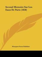 Second Memoire Sur Les Eaux de Paris (1858) di Freres Publis Mourgues Freres Publisher, Mourgues Freres Publisher edito da Kessinger Publishing