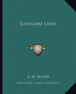 Lonesome Land di B. M. Bower edito da Kessinger Publishing
