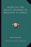Notes on the Recent Murders by Brigands in Greece di Anonymous edito da Kessinger Publishing