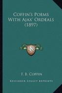 Coffin's Poems with Ajax' Ordeals (1897) di F. B. Coffin edito da Kessinger Publishing
