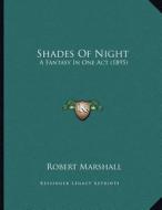 Shades of Night: A Fantasy in One Act (1895) di Robert Marshall edito da Kessinger Publishing