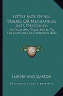 Little Jack of All Trades, or Mechanical Arts Described: In Prose and Verse, Suited to the Capacities of Children (1823) di Harvey and Darton edito da Kessinger Publishing