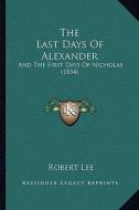 The Last Days of Alexander: And the First Days of Nicholas (1854) di Robert Lee edito da Kessinger Publishing