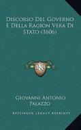 Discorso del Governo E Della Ragion Vera Di Stato (1606) di Giovanni Antonio Palazzo edito da Kessinger Publishing