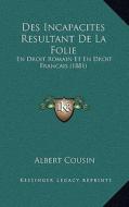 Des Incapacites Resultant de La Folie: En Droit Romain Et En Droit Francais (1881) di Albert Cousin edito da Kessinger Publishing