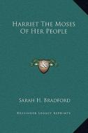 Harriet the Moses of Her People di Sarah H. Bradford edito da Kessinger Publishing
