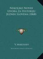 Nekoliko Novih Izvora Za Historiju Juznih Slovena (1868) di V. Makushev edito da Kessinger Publishing