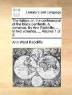 The Italian, Or, The Confessional Of The Black Penitents. A Romance. By Ann Radcliffe, ... In Two Volumes. ... Volume 1 Of 2 di Ann Ward Radcliffe edito da Gale Ecco, Print Editions