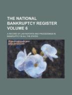 The National Bankruptcy Register; A Record of Law Reports and Proceedings in Bankruptcy in All the States Volume 6 di Anonymous edito da Rarebooksclub.com
