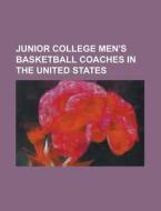 Junior College Men\'s Basketball Coaches In The United States di Source Wikipedia edito da Booksllc.net