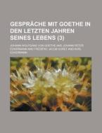 Gesprache Mit Goethe in Den Letzten Jahren Seines Lebens (3) di Johann Wolfgang Von Goethe edito da Rarebooksclub.com