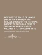 Index of the Rolls of Honor (Ancestor's Index) in the Lineage Books of the National Society of the Daughters of the American Revolution, Volumes 1 to di Daughters Of the Revolution edito da Rarebooksclub.com