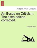 An Essay on Criticism. The sixth edition, corrected. di Alexander Pope edito da British Library, Historical Print Editions