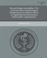 Beyond Budget Rationalities: The Social Structure of Performance Budgeting and Its Indirect Effects on Organizational Performance Within Public Org di Robert K. Nye edito da Proquest, Umi Dissertation Publishing